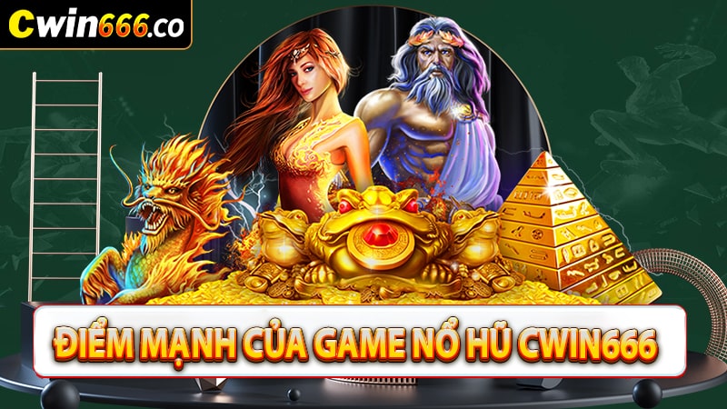 Tổng hợp những điểm mạnh của sảnh game nổ hũ cwin666