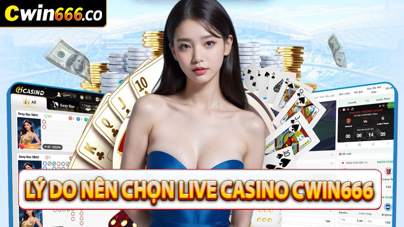 Lý do anh em nên lựa chọn sảnh live casino cwin666