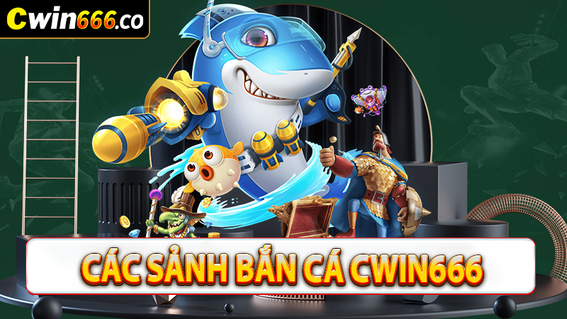 Điểm qua các sảnh game bắn cá cwin666 đổi thưởng trực tuyến 