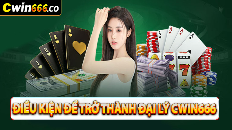 Những điều kiện để trở thành đại lý cwin666