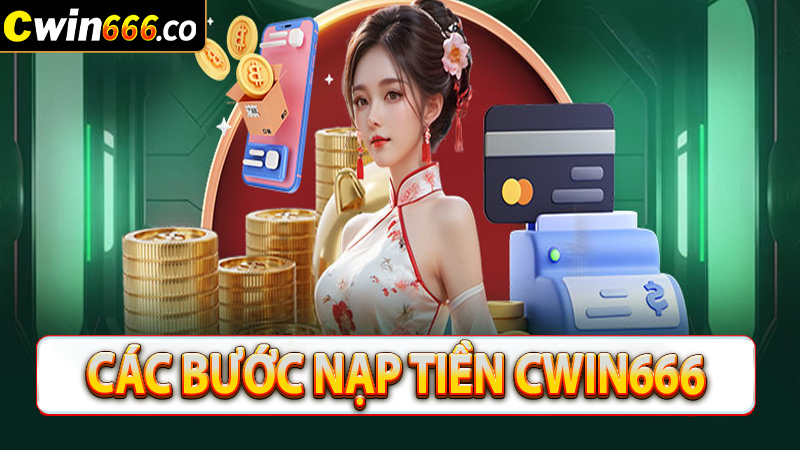 Hướng dẫn các bước nạp tiền cwin666 cho tân thủ mới 