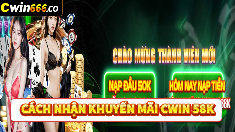 Hướng dẫn nhận khuyến mãi cwin 58k cho tất cả người dùng 